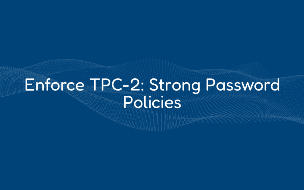 Enforce TPC-2: Strong Password Policies