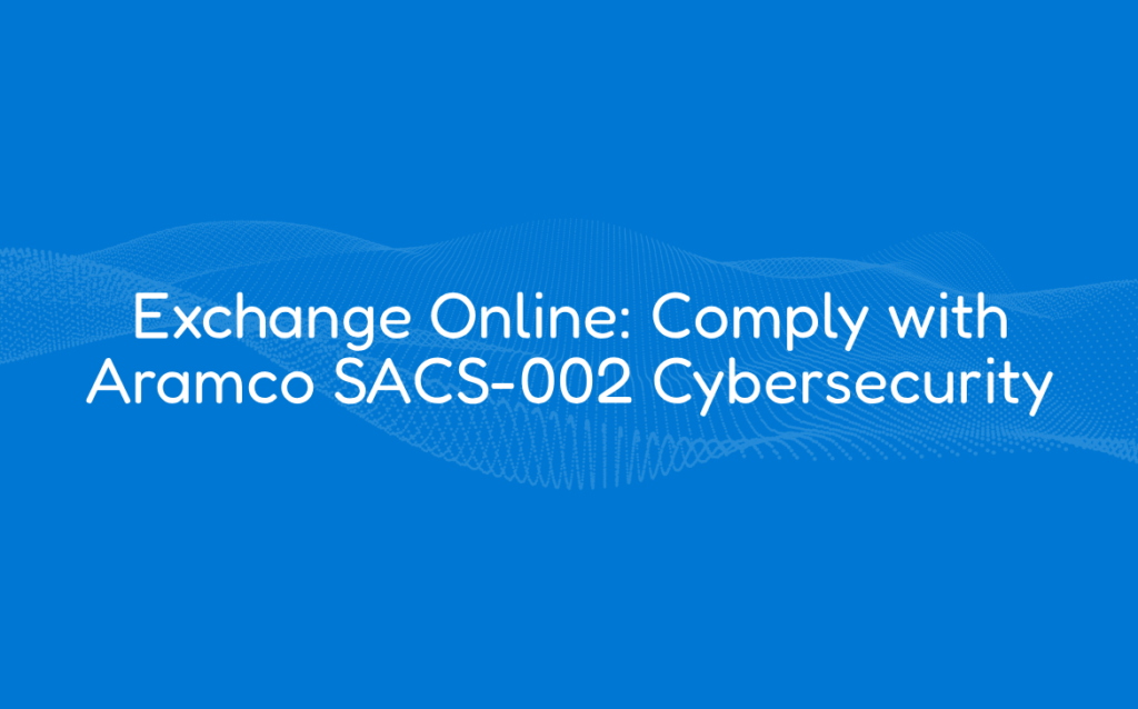 Exchange Online: Comply with Aramco SACS-002 Cybersecurity