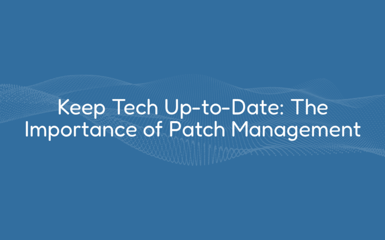 Keep Tech Up-to-Date: The Importance of Patch Management