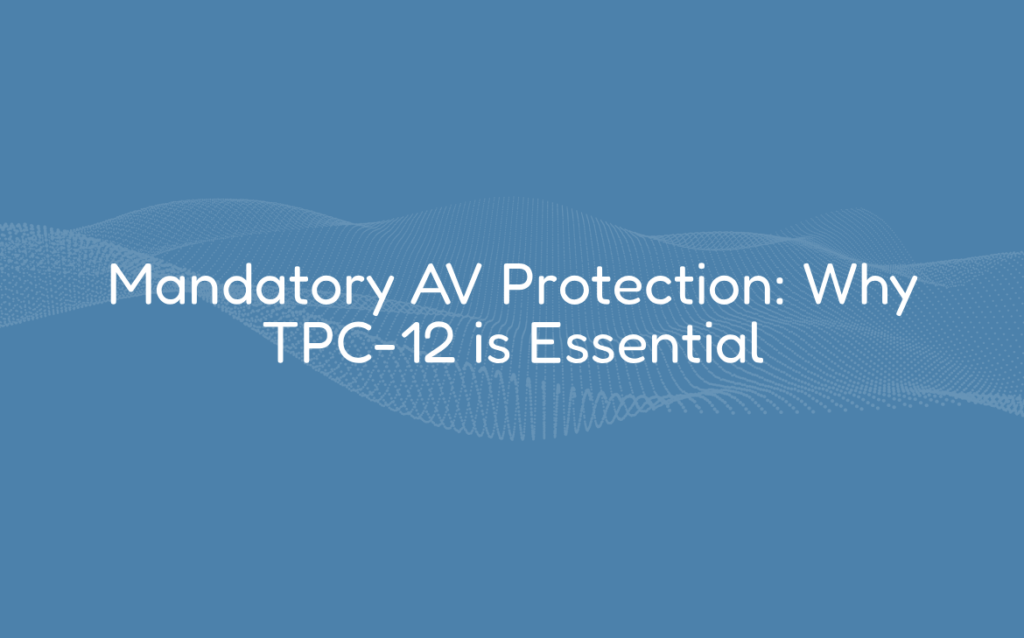 Mandatory AV Protection: Why TPC-12 is Essential