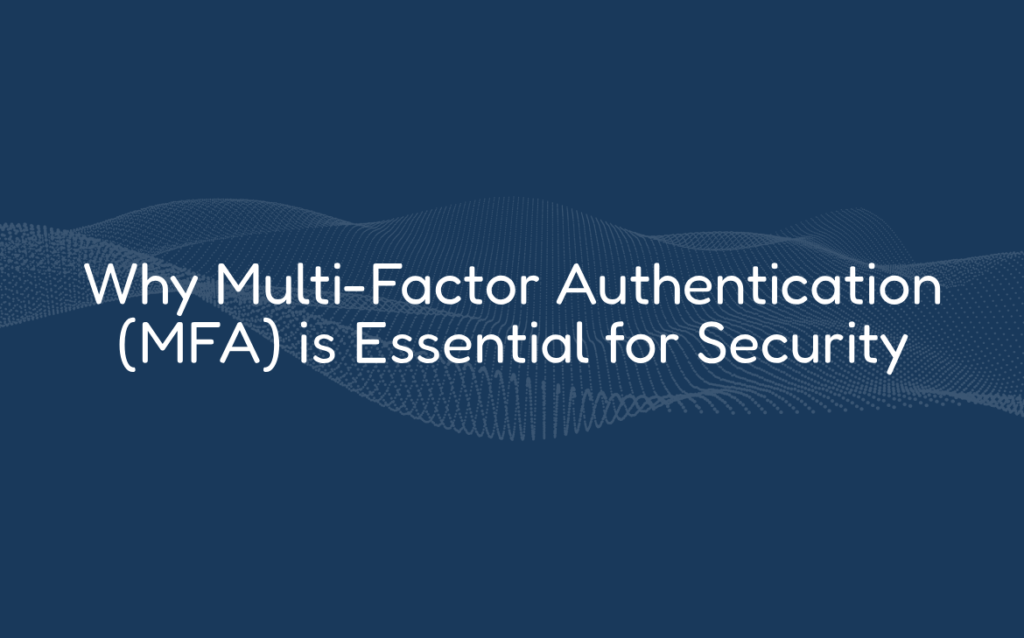 Why Multi-Factor Authentication (MFA) is Essential for Security