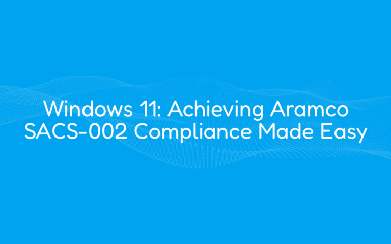 Windows 11: Achieving Aramco SACS-002 Compliance Made Easy