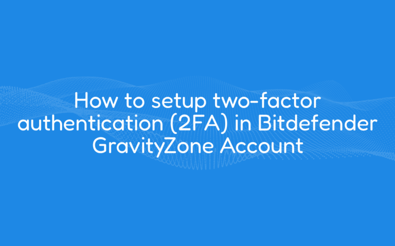 How to setup two-factor authentication (2FA) in Bitdefender GravityZone Account